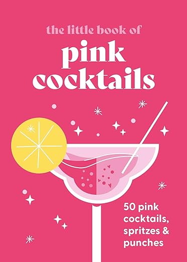The Little Book of Pink Cocktails: 50 Pink Cocktails, Spritzes & Punches
