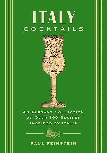 Italy Cocktails : An Elegant Collection of Over 100 Recipes Inspired by Italia